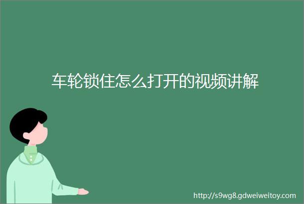 车轮锁住怎么打开的视频讲解